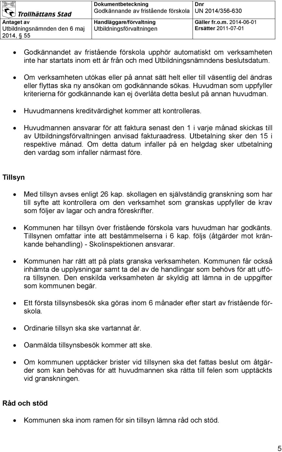 Huvudman som uppfyller kriterierna för godkännande kan ej överlåta detta beslut på annan huvudman. Huvudmannens kreditvärdighet kommer att kontrolleras.