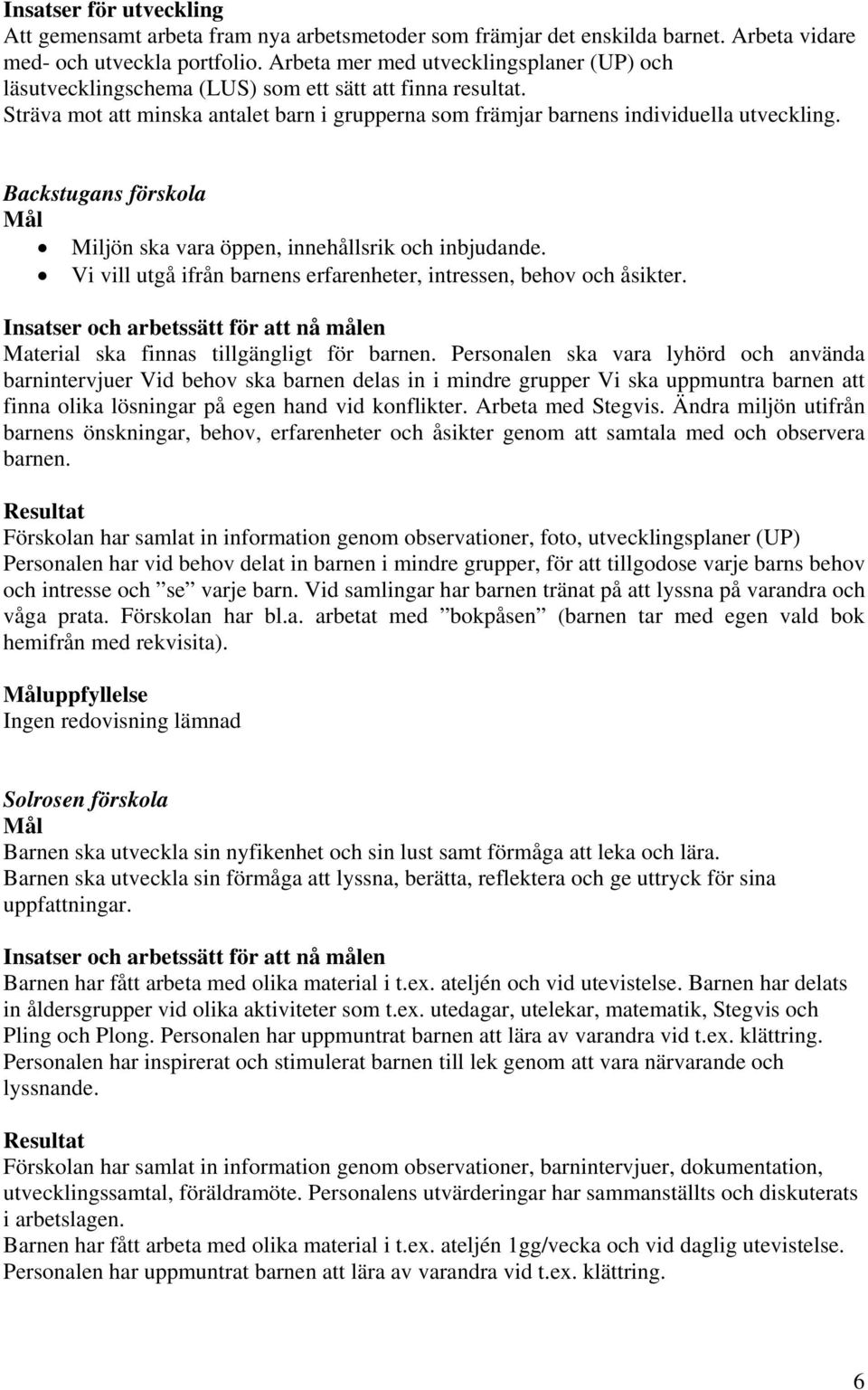 Backstugans förskola Miljön ska vara öppen, innehållsrik och inbjudande. Vi vill utgå ifrån barnens erfarenheter, intressen, behov och åsikter. Material ska finnas tillgängligt för barnen.