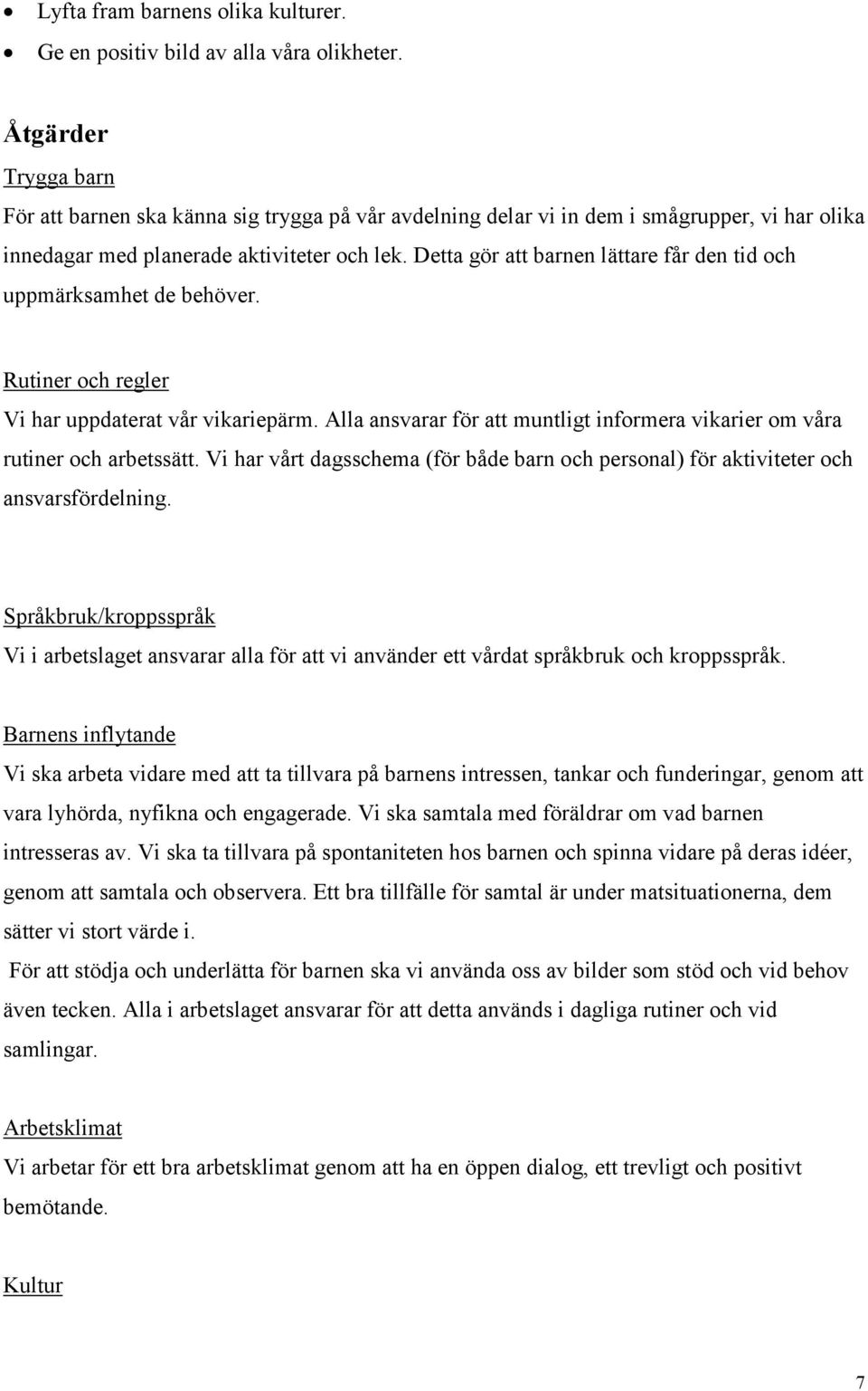 Detta gör att barnen lättare får den tid och uppmärksamhet de behöver. Rutiner och regler Vi har uppdaterat vår vikariepärm.