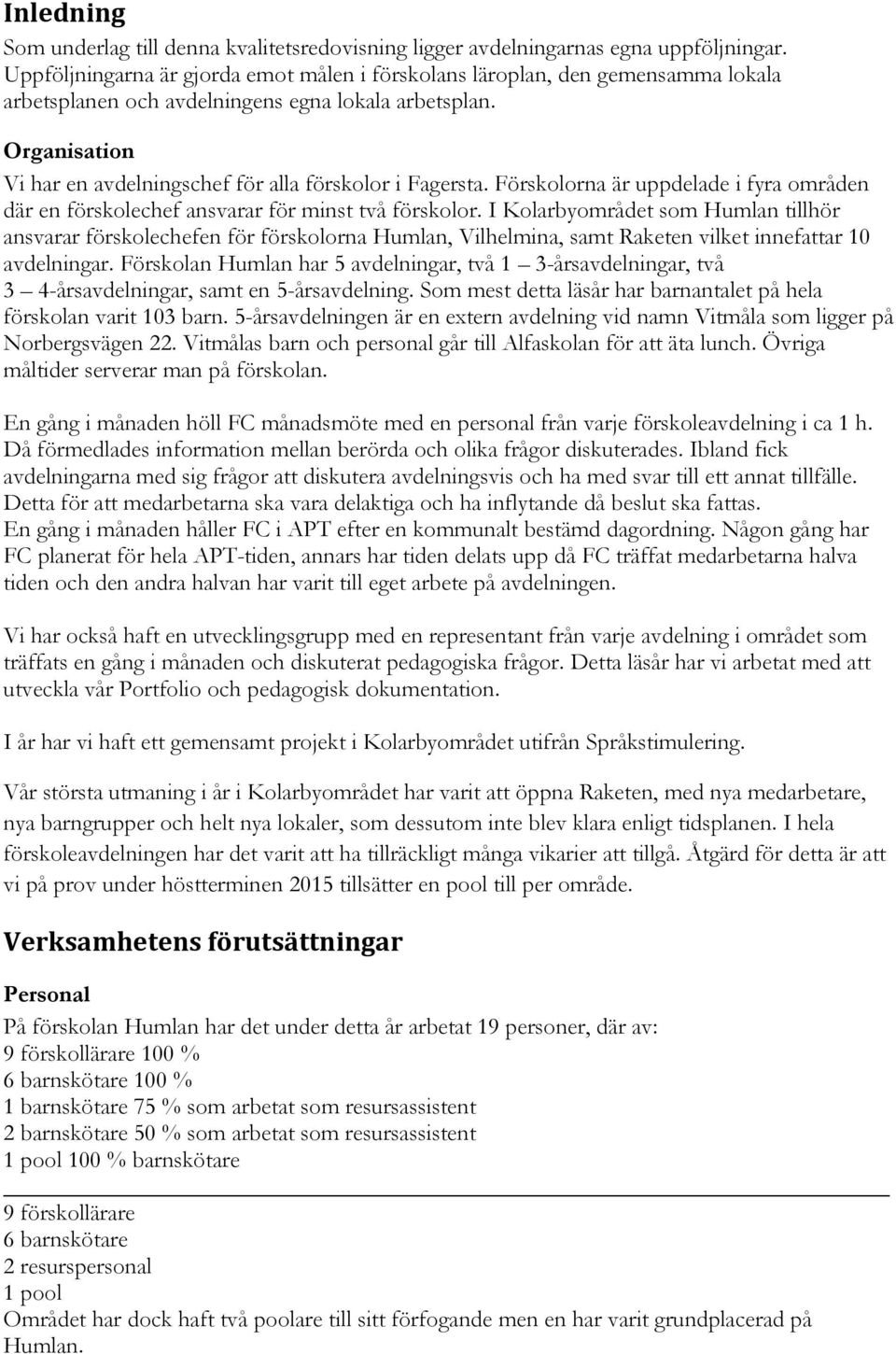 Organisation Vi har en avdelningschef för alla förskolor i Fagersta. Förskolorna är uppdelade i fyra områden där en förskolechef ansvarar för minst två förskolor.