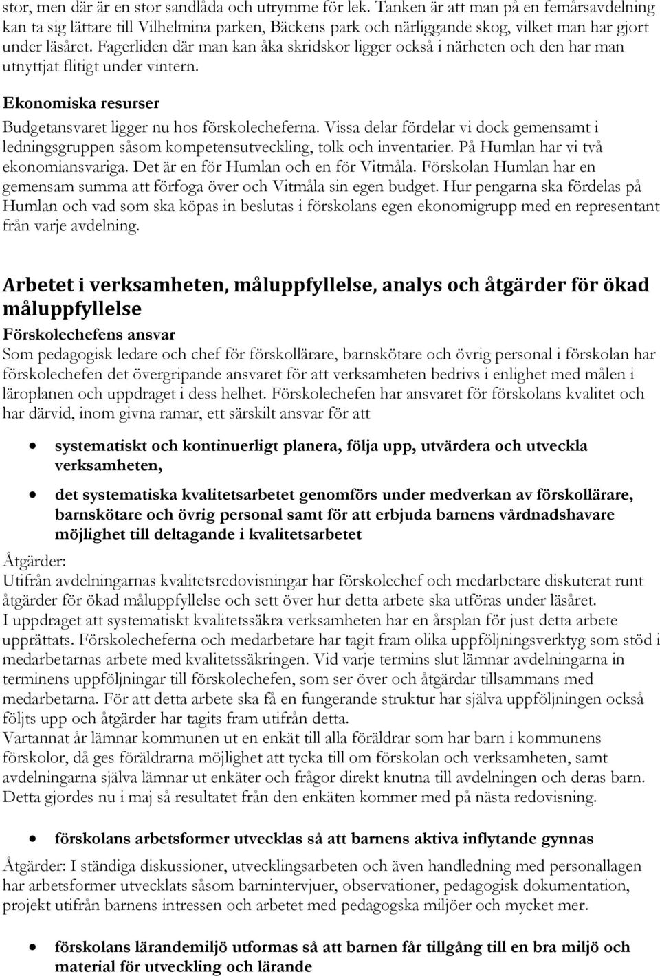 Fagerliden där man kan åka skridskor ligger också i närheten och den har man utnyttjat flitigt under vintern. Ekonomiska resurser Budgetansvaret ligger nu hos förskolecheferna.
