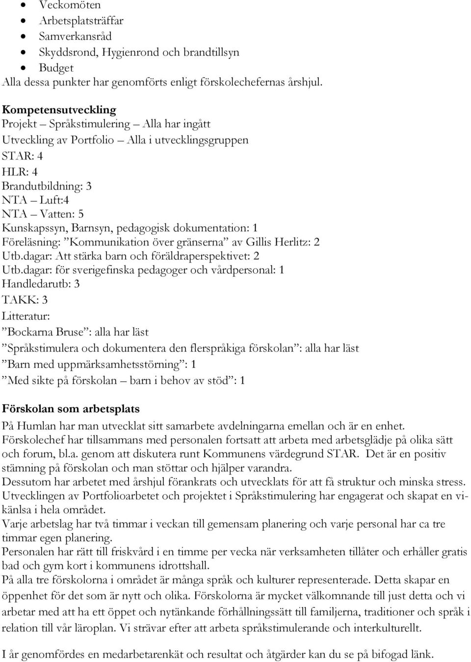 pedagogisk dokumentation: 1 Föreläsning: Kommunikation över gränserna av Gillis Herlitz: 2 Utb.dagar: Att stärka barn och föräldraperspektivet: 2 Utb.