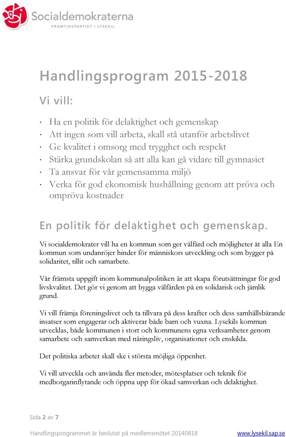 gemenskap. Vi socialdemokrater vill ha en kommun som ger välfärd och möjligheter åt alla En kommun som undanröjer hinder för människors utveckling och som bygger på solidaritet, tillit och samarbete.