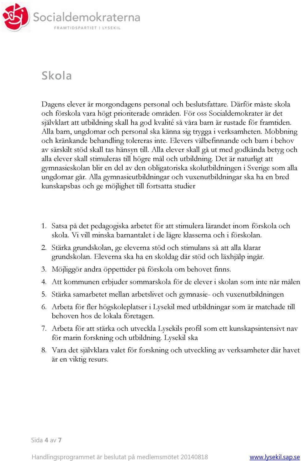 Mobbning och kränkande behandling tolereras inte. Elevers välbefinnande och barn i behov av särskilt stöd skall tas hänsyn till.