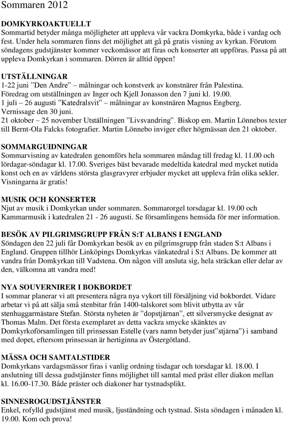 UTSTÄLLNINGAR 1-22 juni Den Andre målningar och konstverk av konstnärer från Palestina. Föredrag om utställningen av Inger och Kjell Jonasson den 7 juni kl. 19.00.