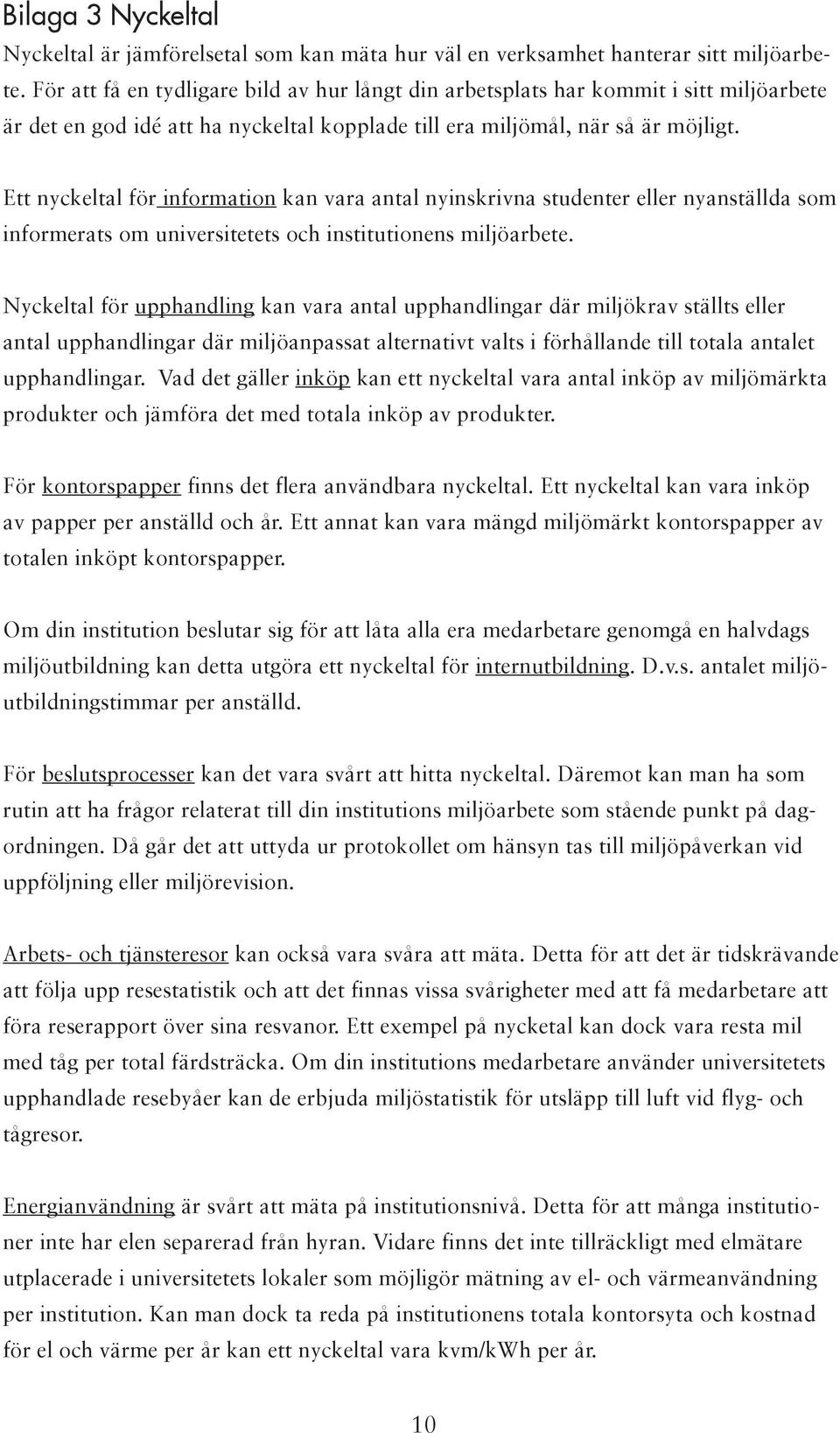 Ett nyckeltal för information kan vara antal nyinskrivna studenter eller nyanställda som informerats om universitetets och institutionens miljöarbete.