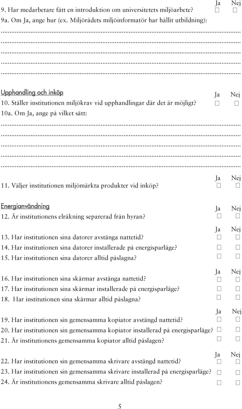 Är institutionens elräkning separerad från hyran? 13. Har institutionen sina datorer avstänga nattetid? 14. Har institutionen sina datorer installerade på energisparläge? 15.