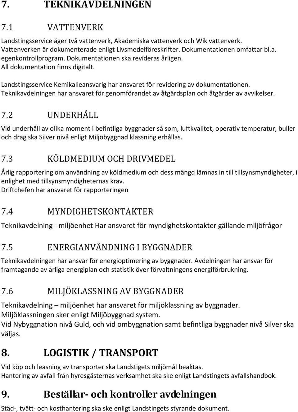 Landstingsservice Kemikalieansvarig har ansvaret för revidering av dokumentationen. Teknikavdelningen har ansvaret för genomförandet av åtgärdsplan och åtgärder av avvikelser. 7.