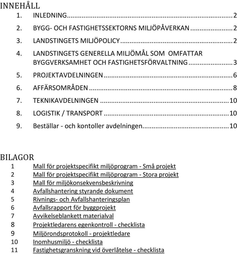 ..10 BILAGOR 1 Mall för projektspecifikt miljöprogram - Små projekt 2 Mall för projektspecifikt miljöprogram - Stora projekt 3 Mall för miljökonsekvensbeskrivning 4 Avfallshantering styrande dokument