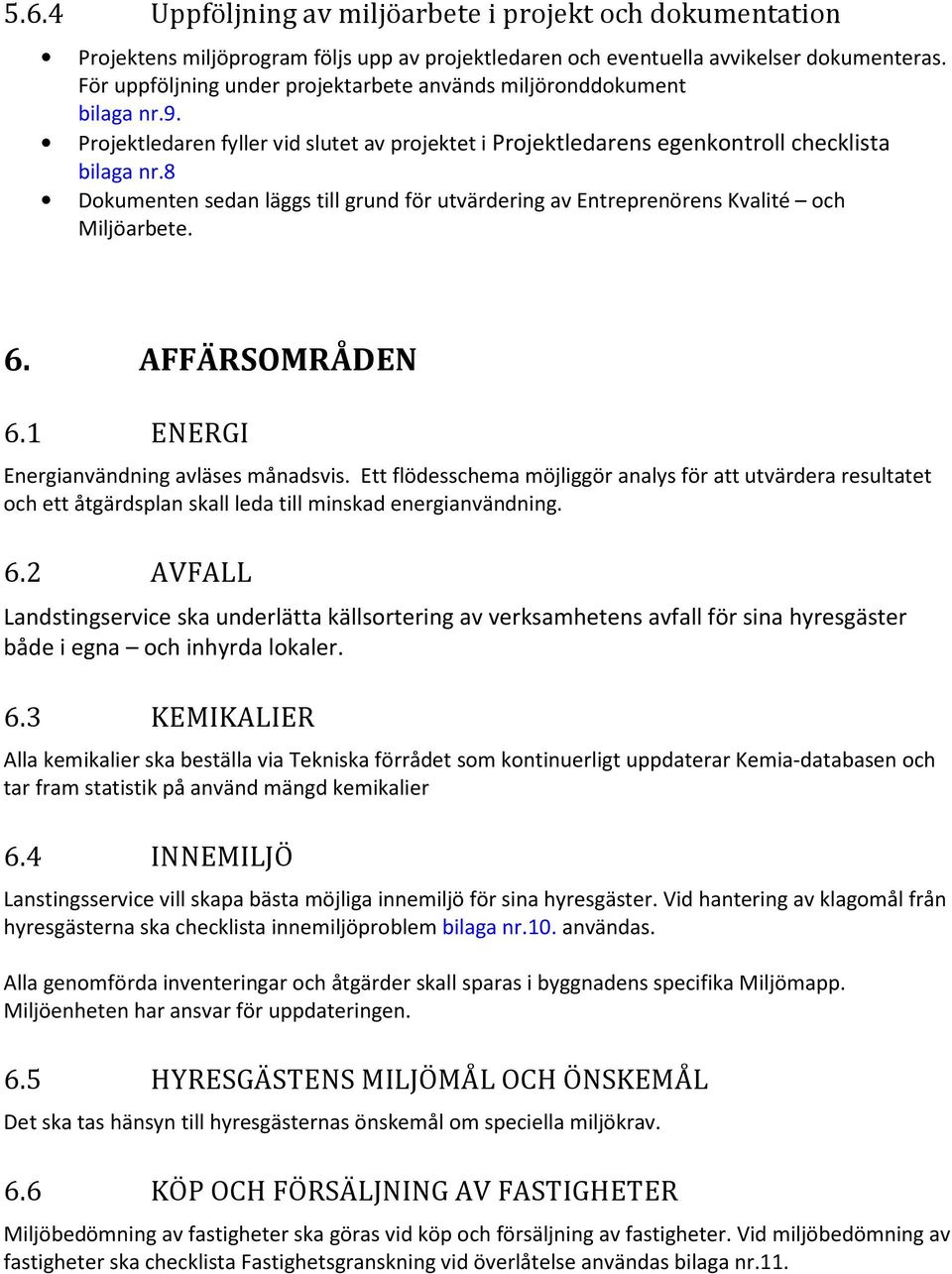 8 Dokumenten sedan läggs till grund för utvärdering av Entreprenörens Kvalité och Miljöarbete. 6. AFFÄRSOMRÅDEN 6.1 ENERGI Energianvändning avläses månadsvis.