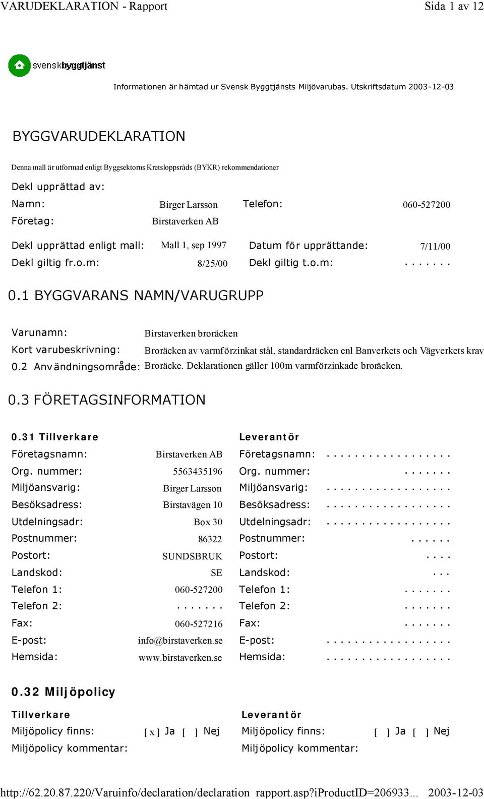 AB Dekl upprättad enligt mall: Mall 1, sep 1997 Datum för upprättande: 7/11/00 Dekl giltig fr.o.m: 8/25/00 Dekl giltig t.o.m:....... 0.