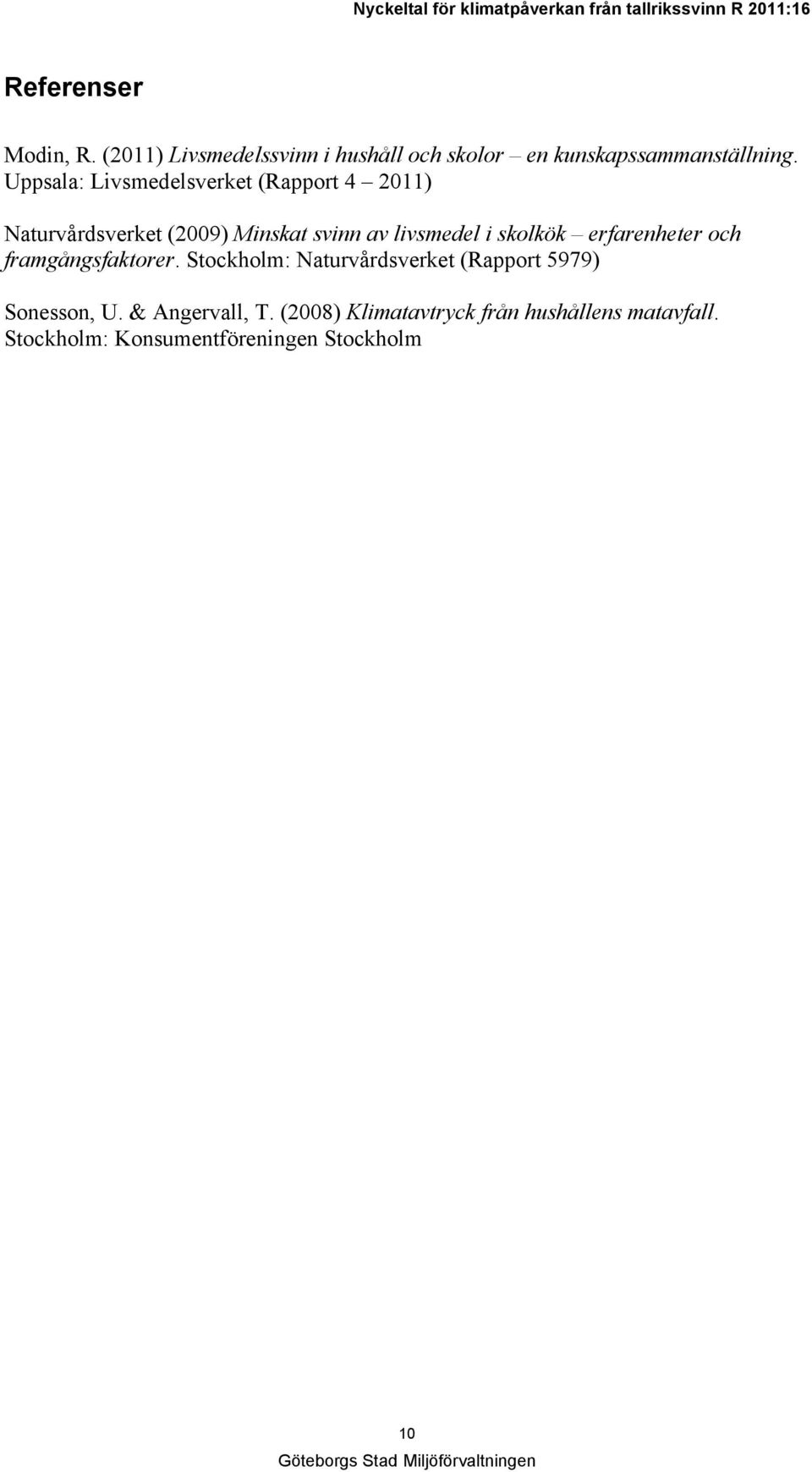skolkök erfarenheter och framgångsfaktorer. Stockholm: Naturvårdsverket (Rapport 5979) Sonesson, U.