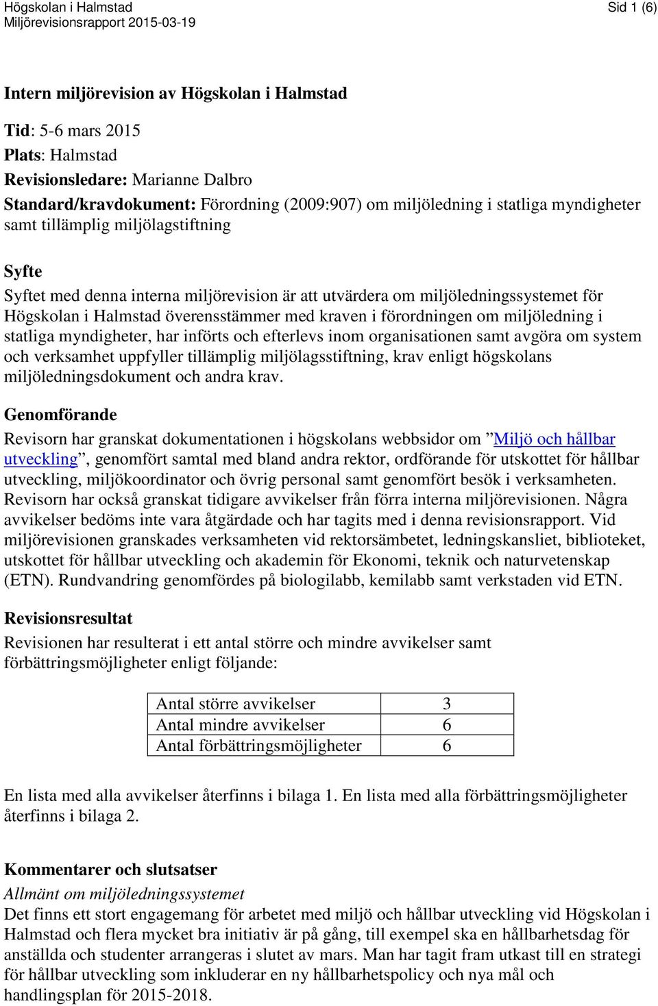 med kraven i förordningen om miljöledning i statliga myndigheter, har införts och efterlevs inom organisationen samt avgöra om system och verksamhet uppfyller tillämplig miljölagsstiftning, krav