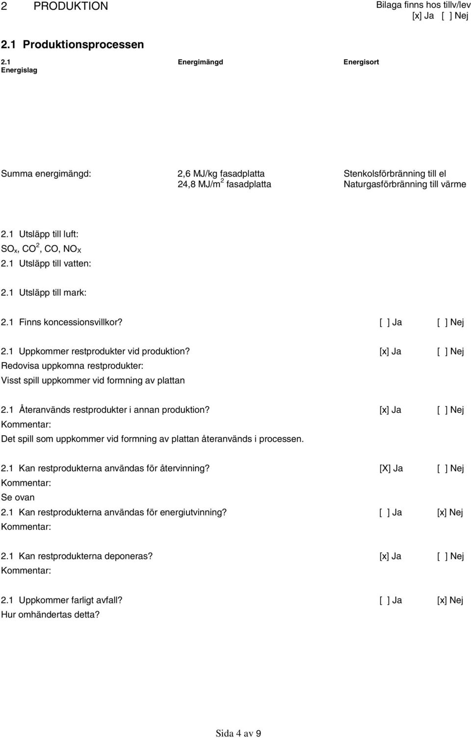 1 Utsläpp till luft: SO x, CO 2, CO, NO X 2.1 Utsläpp till vatten: 2.1 Utsläpp till mark: 2.1 Finns koncessionsvillkor? 2.1 Uppkommer restprodukter vid produktion?