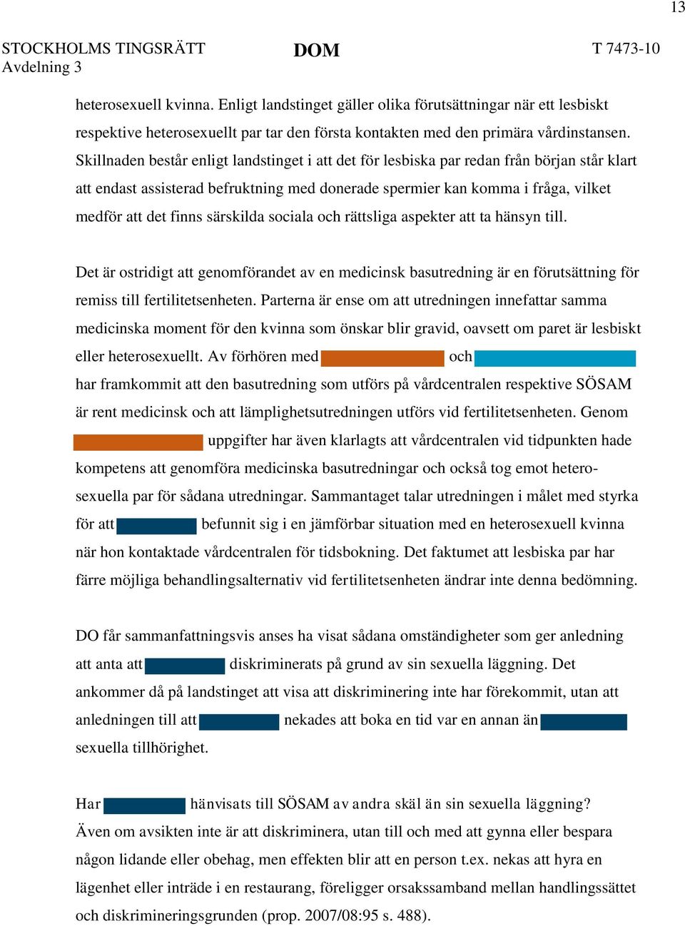 särskilda sociala och rättsliga aspekter att ta hänsyn till. Det är ostridigt att genomförandet av en medicinsk basutredning är en förutsättning för remiss till fertilitetsenheten.