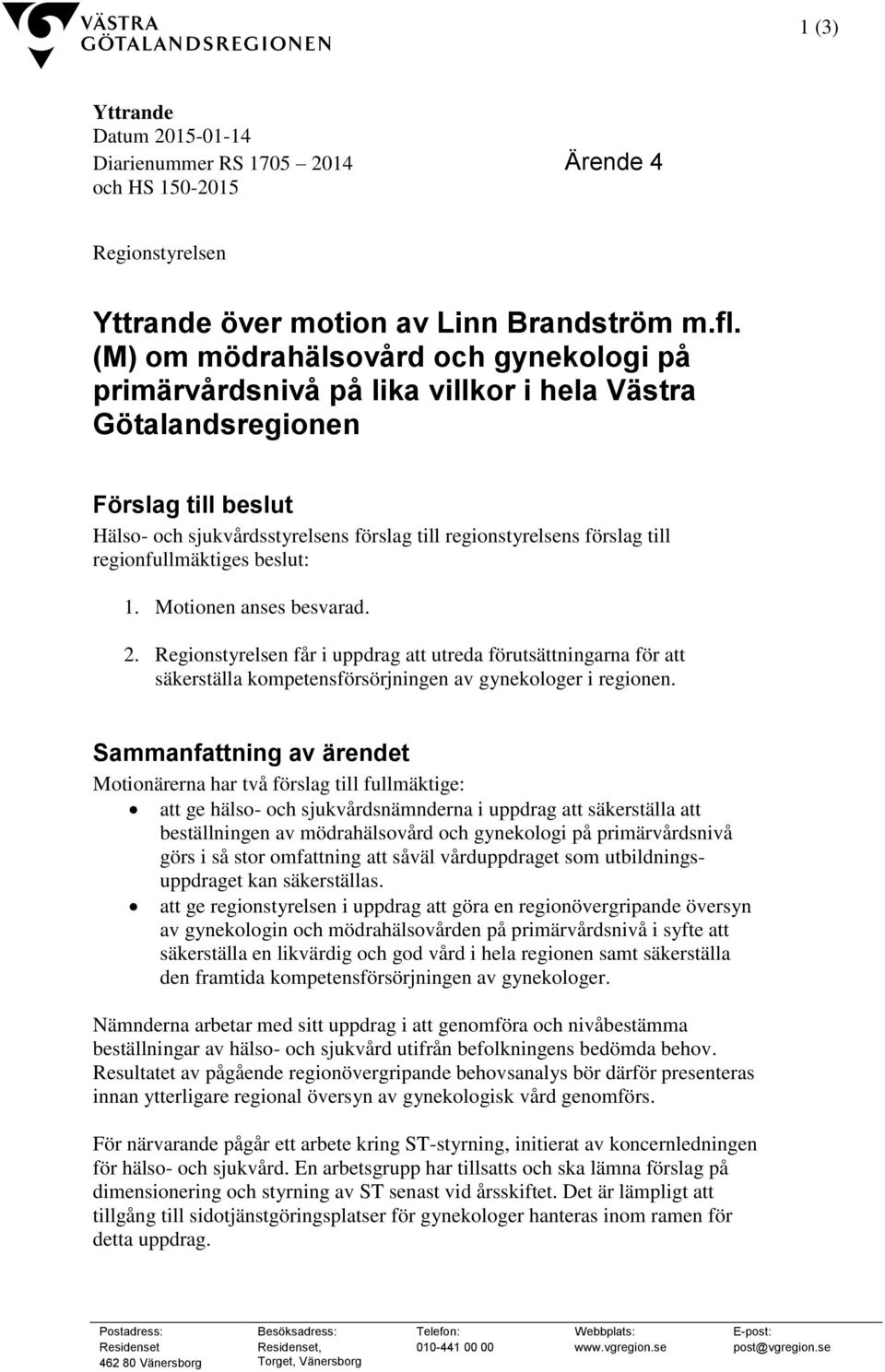 regionfullmäktiges beslut: 1. Motionen anses besvarad. 2. Regionstyrelsen får i uppdrag att utreda förutsättningarna för att säkerställa kompetensförsörjningen av gynekologer i regionen.