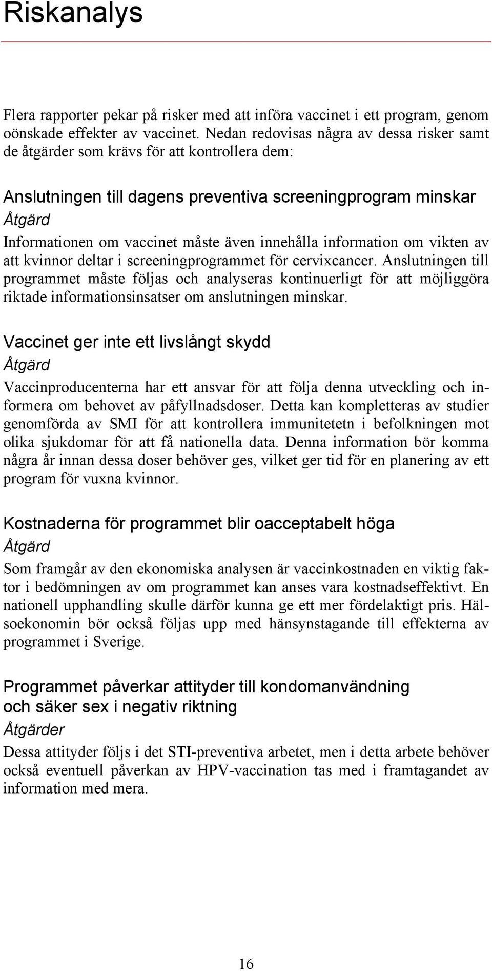 innehålla information om vikten av att kvinnor deltar i screeningprogrammet för cervixcancer.