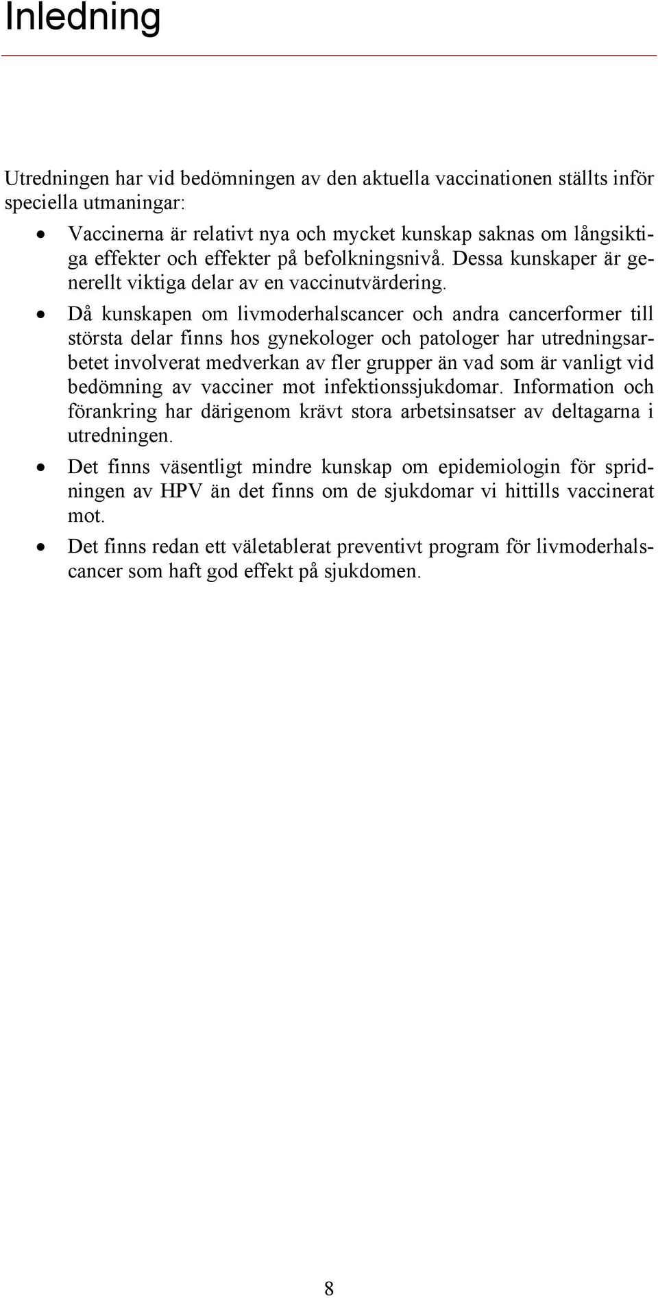 Då kunskapen om livmoderhalscancer och andra cancerformer till största delar finns hos gynekologer och patologer har utredningsarbetet involverat medverkan av fler grupper än vad som är vanligt vid