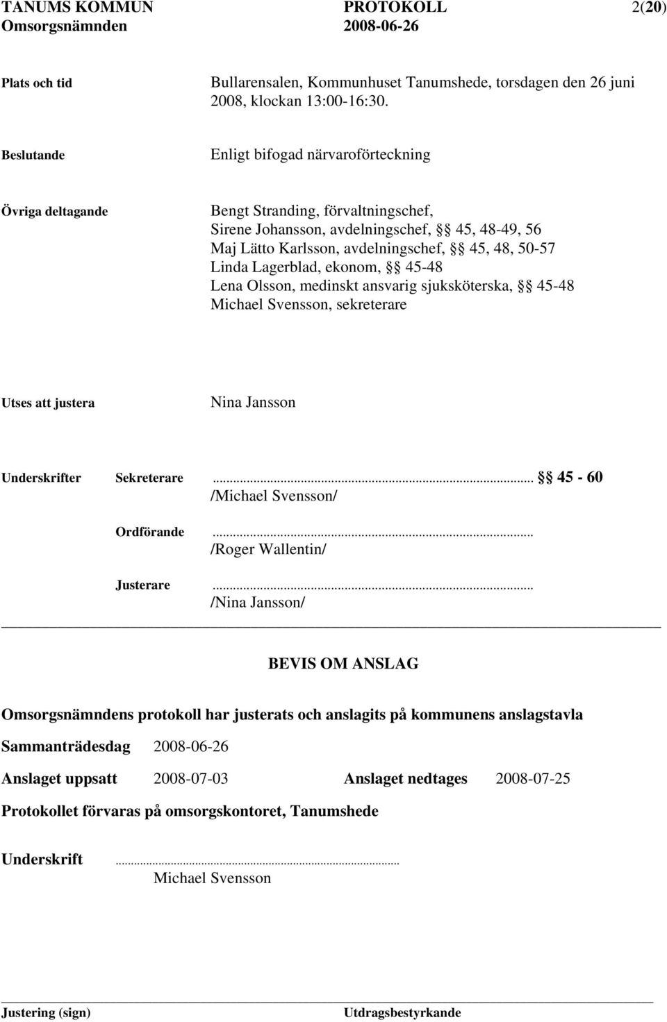 Lagerblad, ekonom, 45-48 Lena Olsson, medinskt ansvarig sjuksköterska, 45-48 Michael Svensson, sekreterare Utses att justera ina Jansson Underskrifter Sekreterare... 45-60 /Michael Svensson/ Ordförande.
