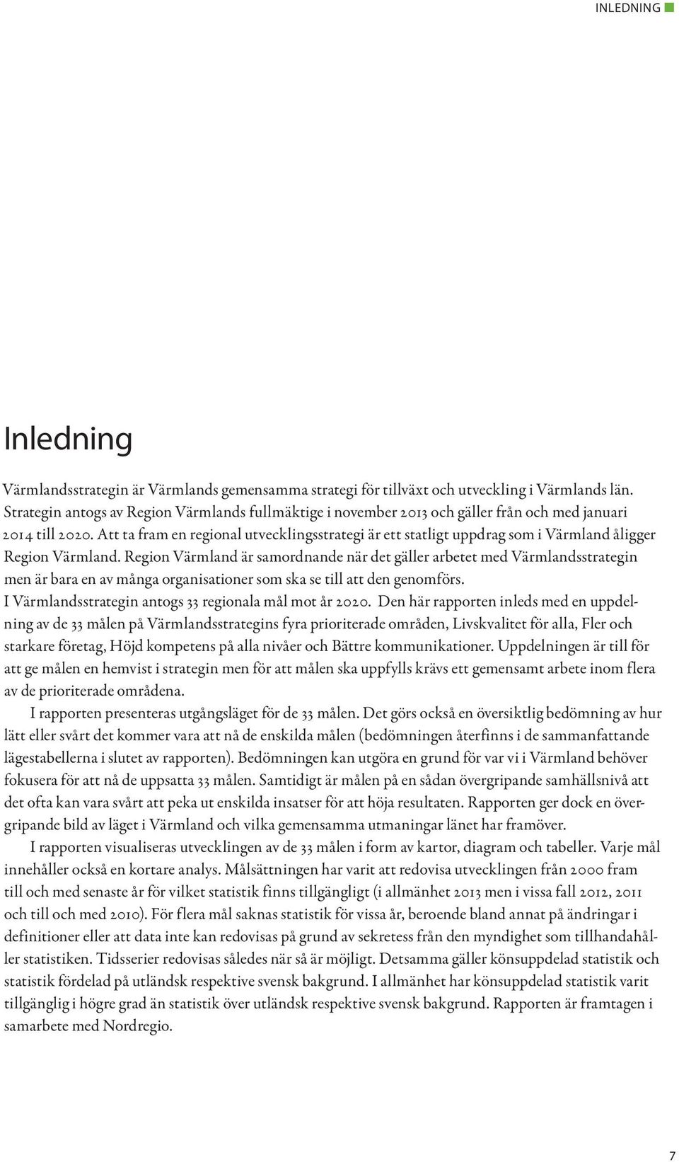 Att ta fram en regional utvecklingsstrategi är ett statligt uppdrag som i Värmland åligger Region Värmland.