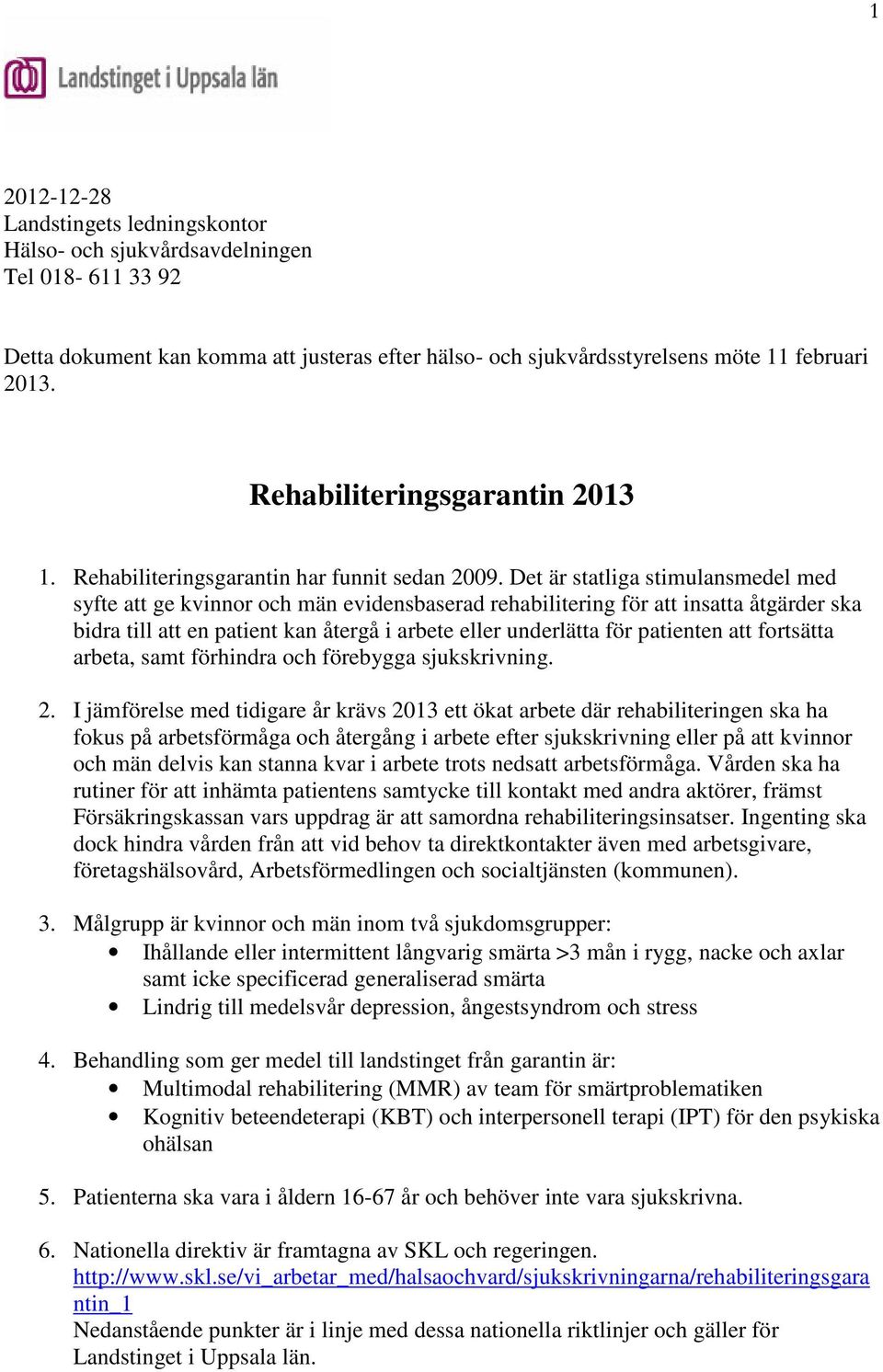 Det är statliga stimulansmedel med syfte att ge kvinnor och män evidensbaserad rehabilitering för att insatta åtgärder ska bidra till att en patient kan återgå i arbete eller underlätta för patienten