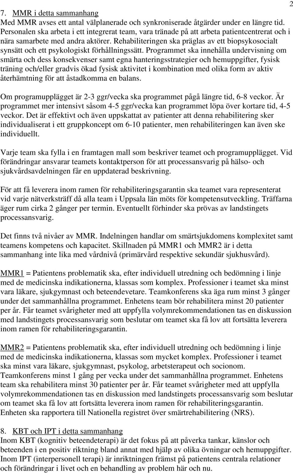 Rehabiliteringen ska präglas av ett biopsykosocialt synsätt och ett psykologiskt förhållningssätt.