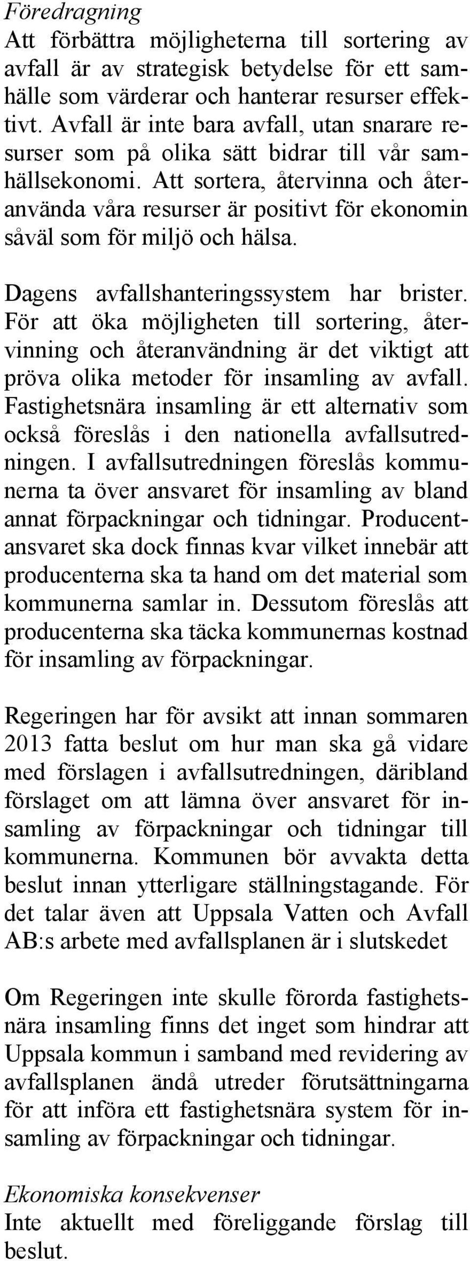 Att sortera, återvinna och återanvända våra resurser är positivt för ekonomin såväl som för miljö och hälsa. Dagens avfallshanteringssystem har brister.