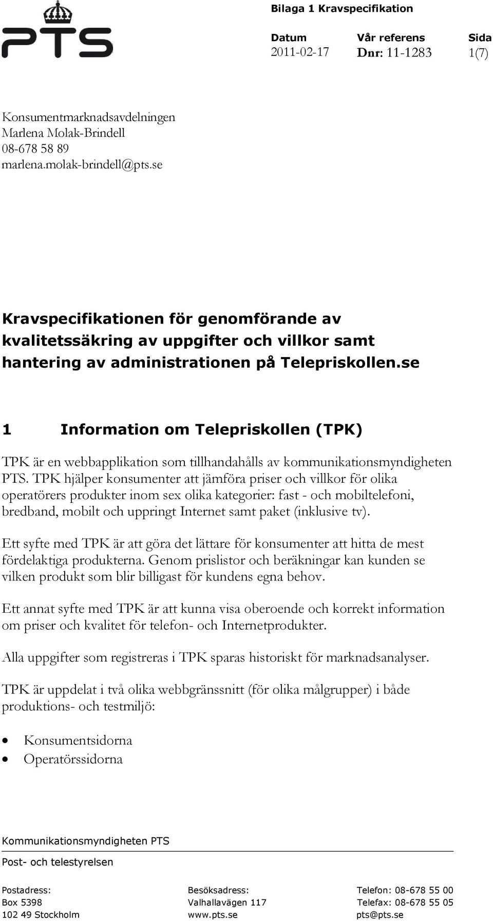 se 1 om Telepriskollen (TPK) TPK är en webbapplikation som tillhandahålls av kommunikationsmyndigheten PTS.