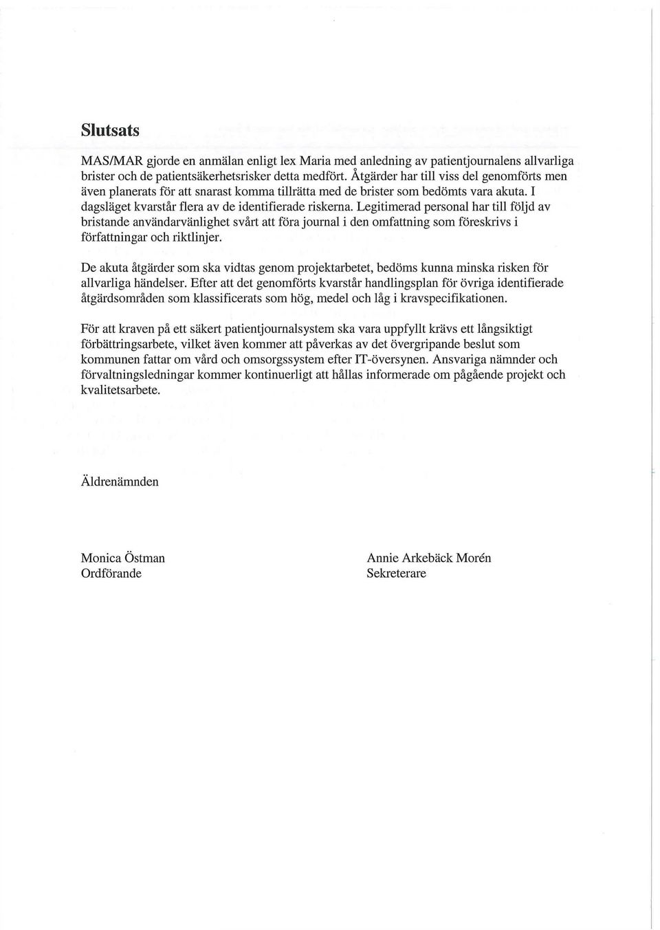 Legitimerad personal har till följd av bristande användarvänlighet svårt att föra journal i den omfattning som föreskrivs i författningar och riktlinjer.