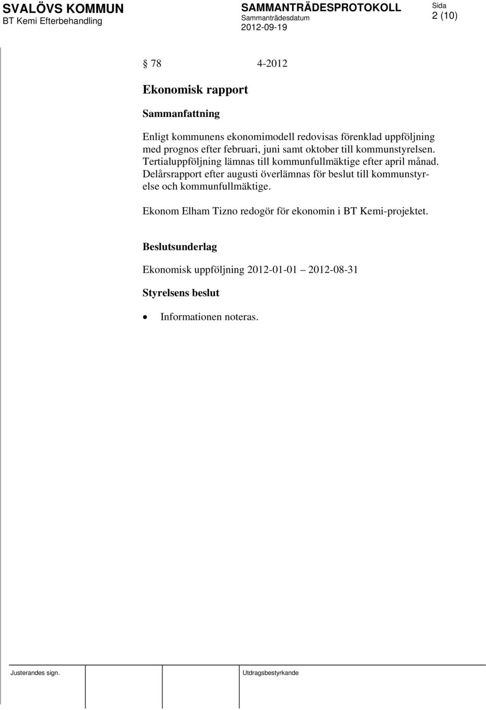 Tertialuppföljning lämnas till kommunfullmäktige efter april månad.