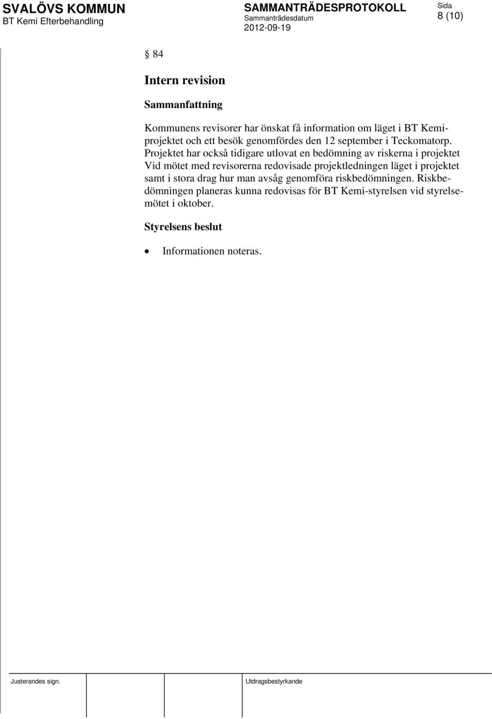 Projektet har också tidigare utlovat en bedömning av riskerna i projektet Vid mötet med revisorerna redovisade