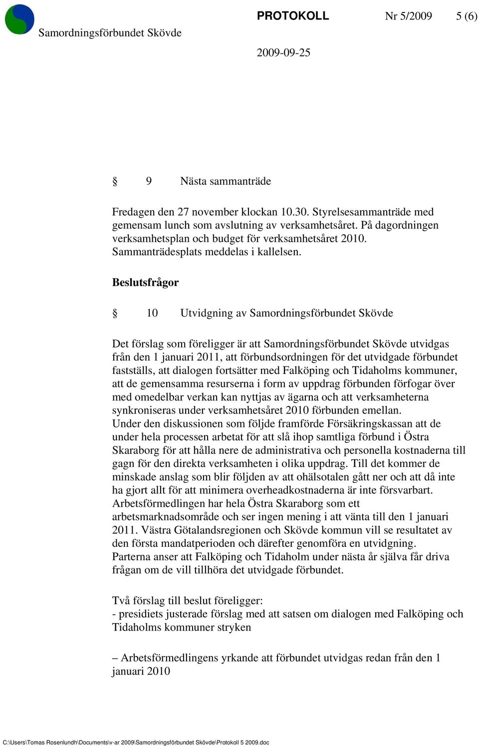 Beslutsfrågor 10 Utvidgning av Samordningsförbundet Skövde Det förslag som föreligger är att Samordningsförbundet Skövde utvidgas från den 1 januari 2011, att förbundsordningen för det utvidgade