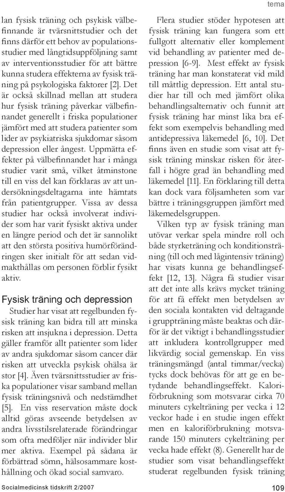 Det är också skillnad mellan att studera hur fysisk träning påverkar välbefinnandet generellt i friska populationer jämfört med att studera patienter som lider av psykiatriska sjukdomar såsom
