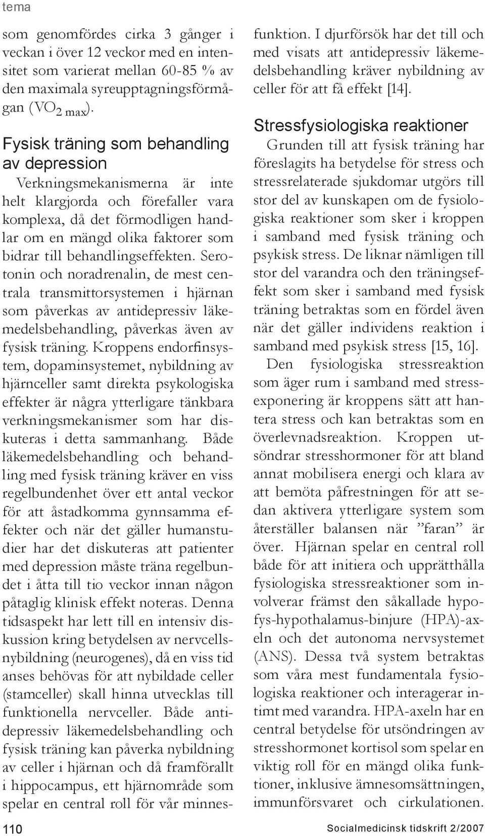 behandlingseffekten. Serotonin och noradrenalin, de mest centrala transmittorsystemen i hjärnan som påverkas av antidepressiv läkemedelsbehandling, påverkas även av fysisk träning.
