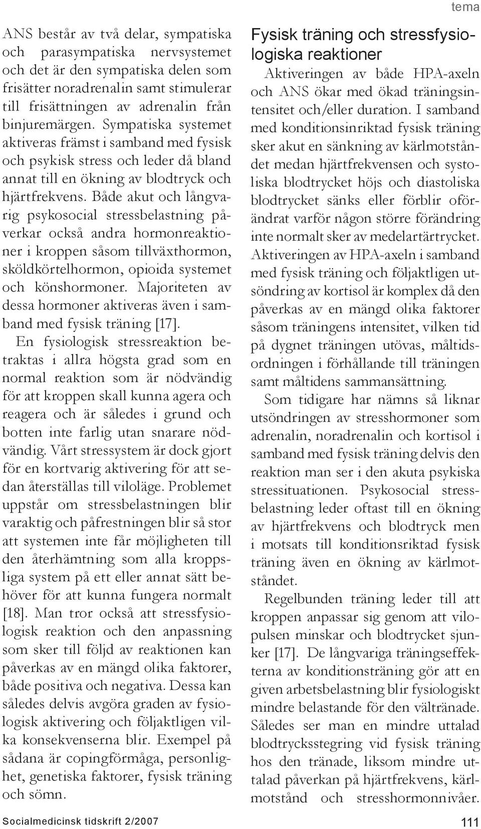 Både akut och långvarig psykosocial stressbelastning påverkar också andra hormonreaktioner i kroppen såsom tillväxthormon, sköldkörtelhormon, opioida systemet och könshormoner.