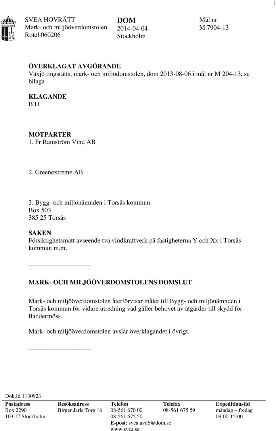 Bygg- och miljönämnden i Torsås kommun Box 503 385 25 Torsås SAKEN Försiktighetsmått avseende två vindkraftverk på fastigheterna Y och Xx i Torsås kommun m.m. MARK- OCH MILJÖÖVERDOMSTOLENS DOMSLUT återförvisar målet till Bygg- och miljönämnden i Torsås kommun för vidare utredning vad gäller behovet av åtgärder till skydd för fladdermöss.