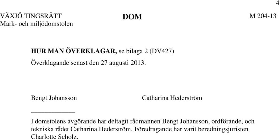 Bengt Johansson Catharina Hederström I domstolens avgörande har deltagit rådmannen