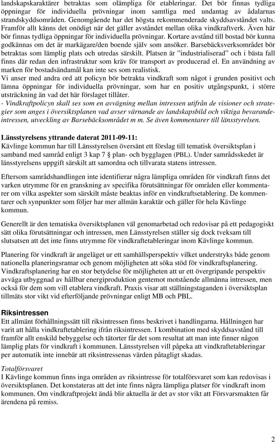 Även här bör finnas tydliga öppningar för individuella prövningar. Kortare avstånd till bostad bör kunna godkännas om det är markägare/den boende själv som ansöker.