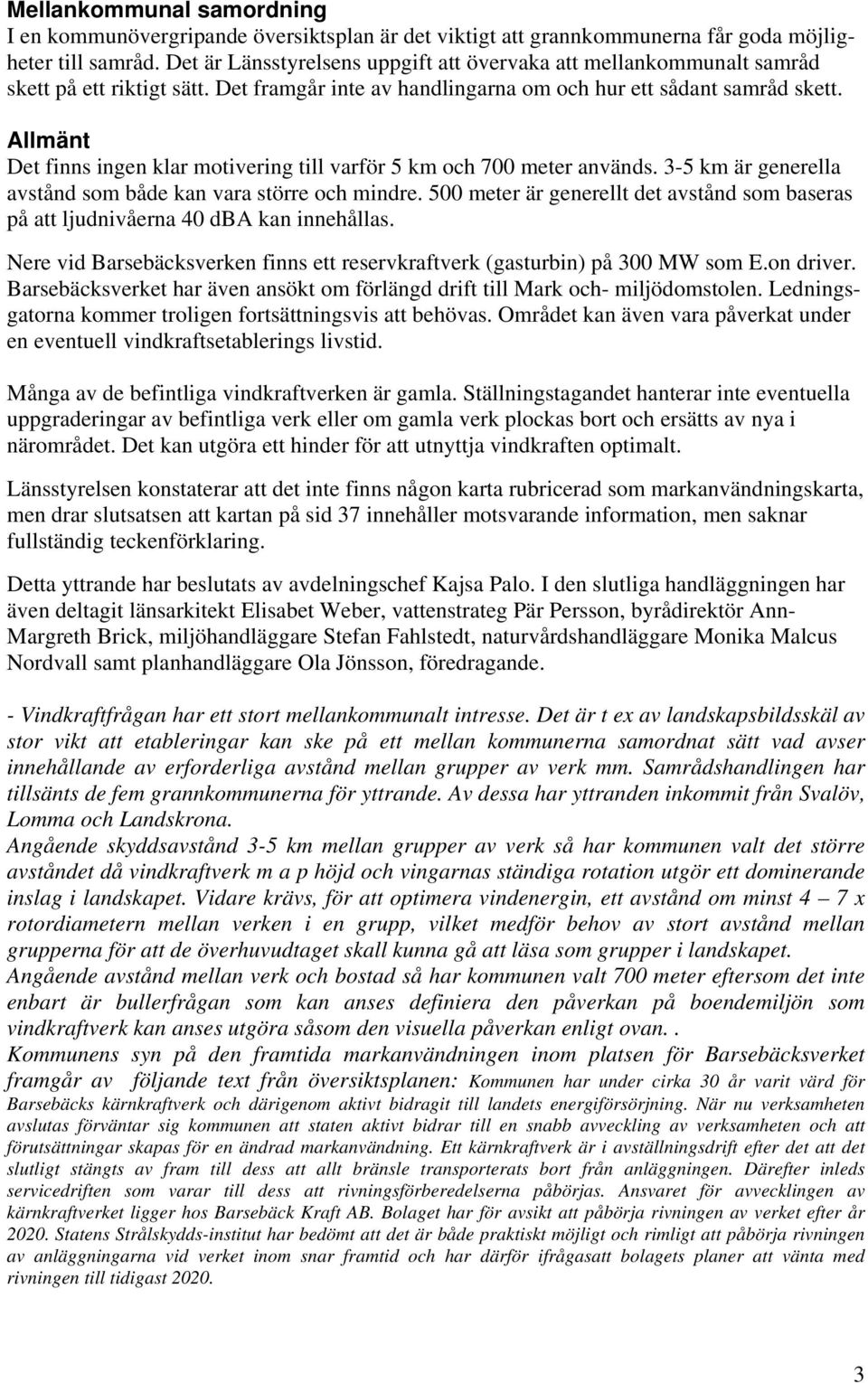 Allmänt Det finns ingen klar motivering till varför 5 km och 700 meter används. 3-5 km är generella avstånd som både kan vara större och mindre.