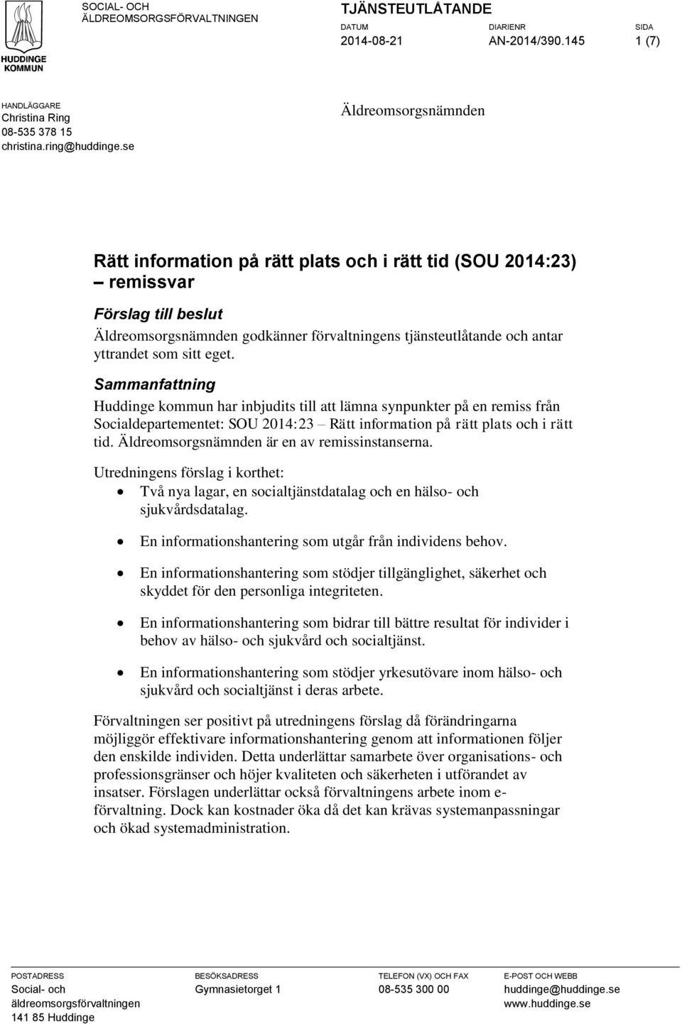 sitt eget. Sammanfattning Huddinge kommun har inbjudits till att lämna synpunkter på en remiss från Socialdepartementet: SOU 2014:23 Rätt information på rätt plats och i rätt tid.