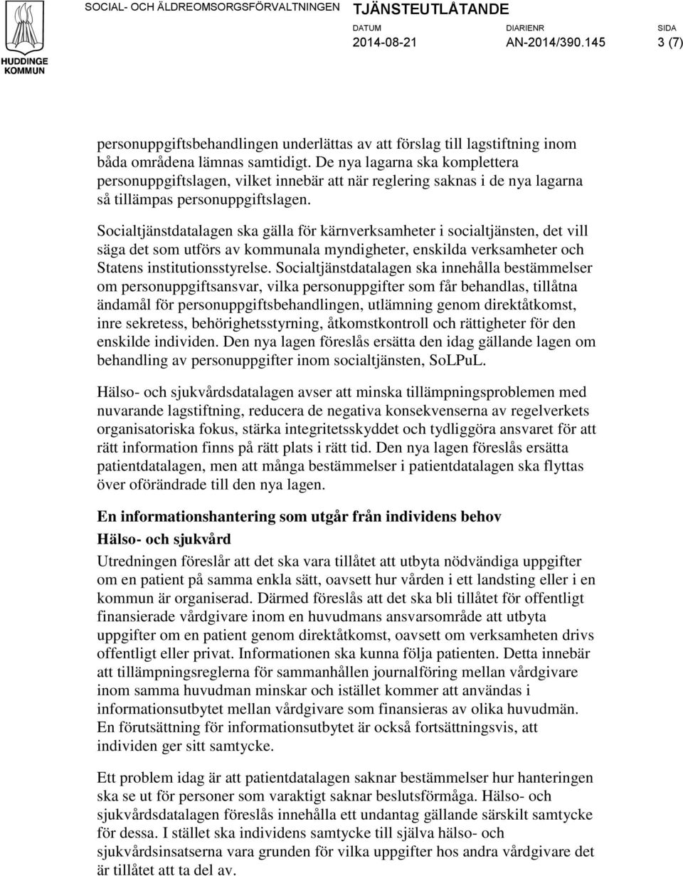 Socialtjänstdatalagen ska gälla för kärnverksamheter i socialtjänsten, det vill säga det som utförs av kommunala myndigheter, enskilda verksamheter och Statens institutionsstyrelse.