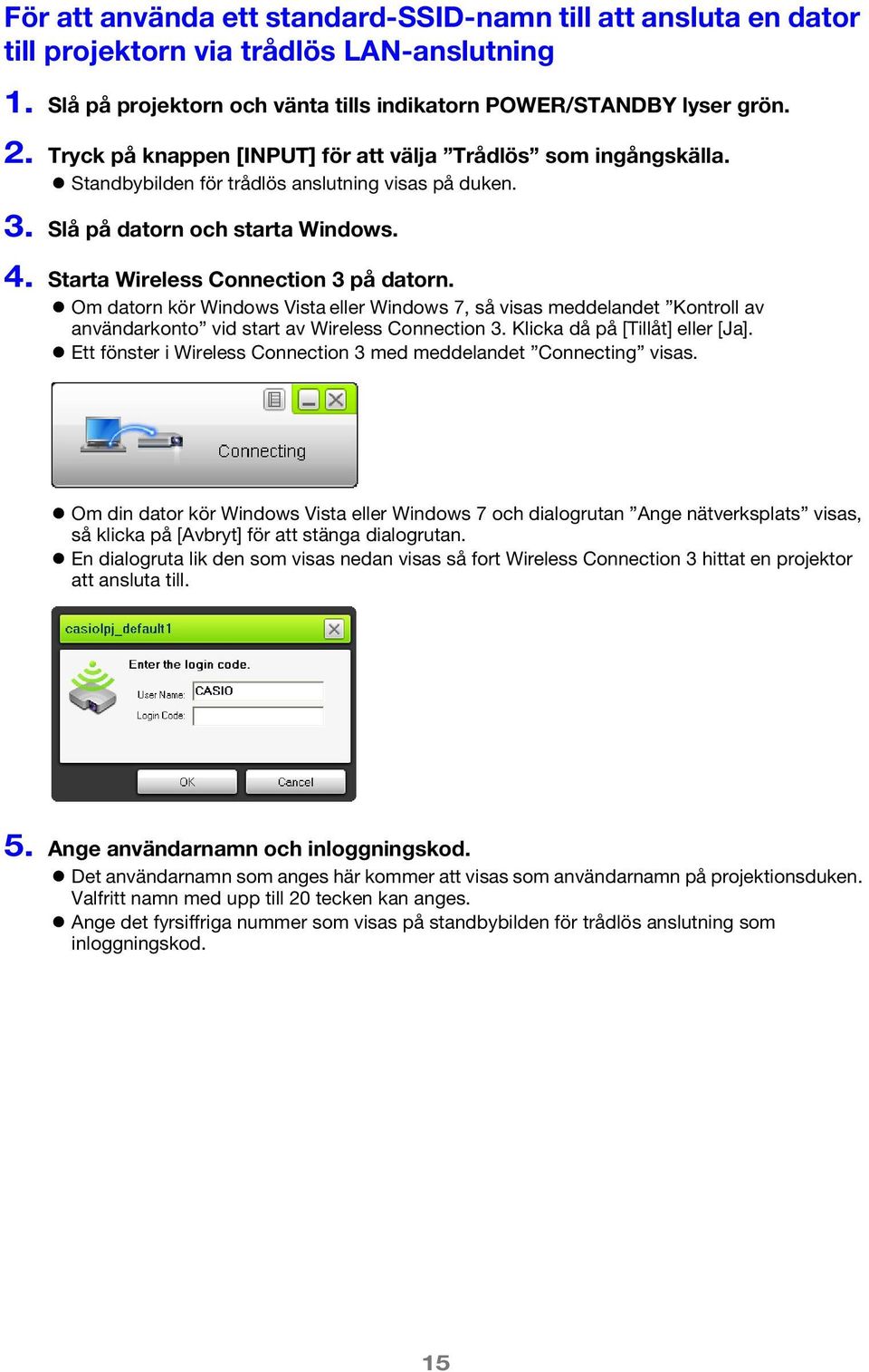 Om datorn kör Windows Vista eller Windows 7, så visas meddelandet Kontroll av användarkonto vid start av Wireless Connection 3. Klicka då på [Tillåt] eller [Ja].