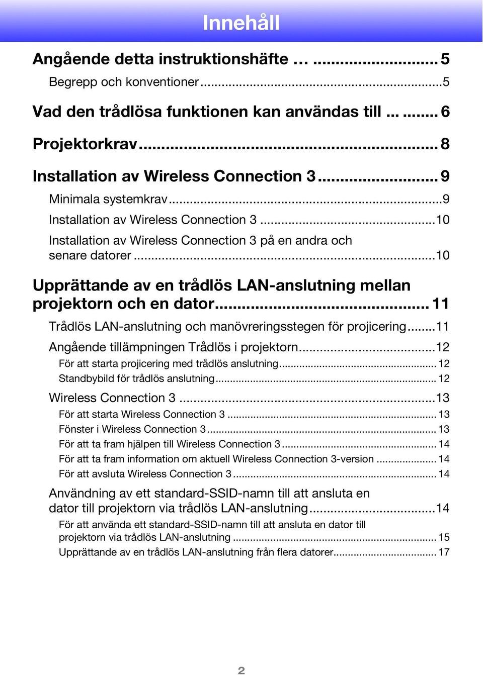 ..10 Upprättande av en trådlös LAN-anslutning mellan projektorn och en dator... 11 Trådlös LAN-anslutning och manövreringsstegen för projicering...11 Angående tillämpningen Trådlös i projektorn.