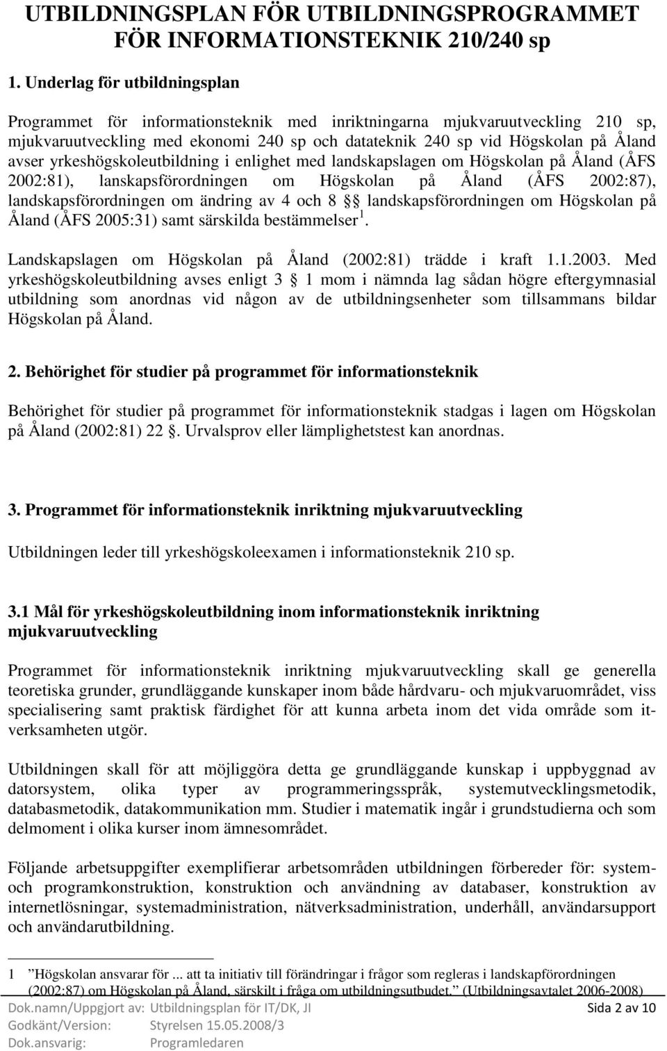 yrkeshögskoleutbildning i enlighet med landskapslagen om Högskolan på Åland (ÅFS 2002:81), lanskapsförordningen om Högskolan på Åland (ÅFS 2002:87), landskapsförordningen om ändring av 4 och 8