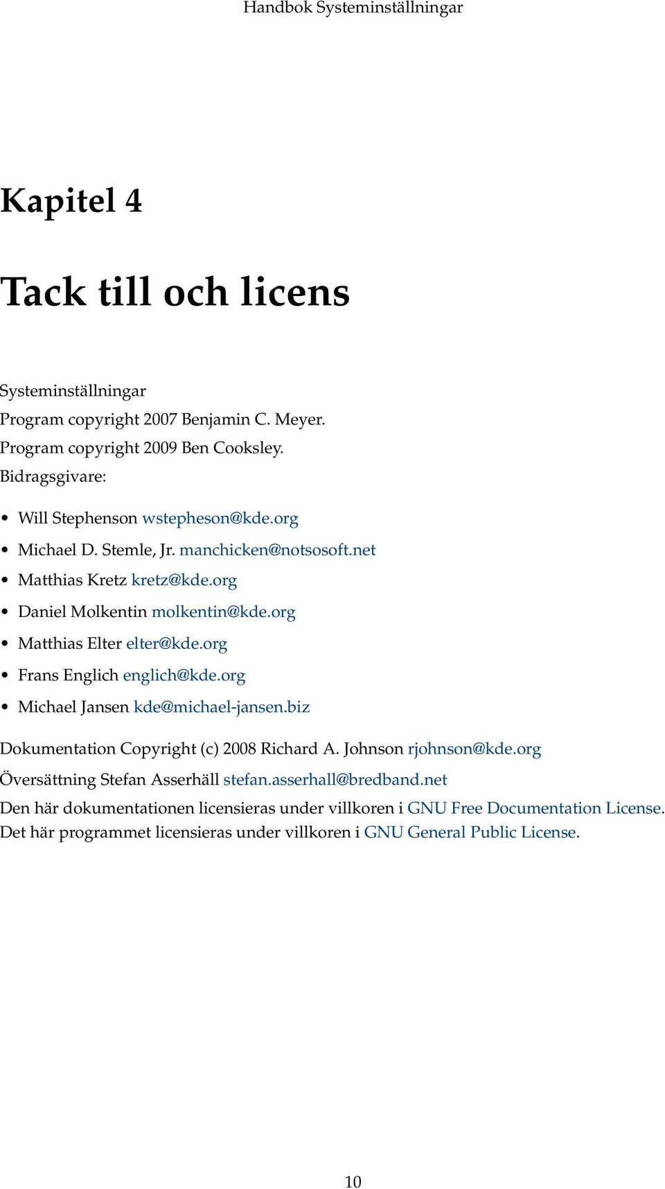 org Matthias Elter elter@kde.org Frans Englich englich@kde.org Michael Jansen kde@michael-jansen.biz Dokumentation Copyright (c) 2008 Richard A. Johnson rjohnson@kde.