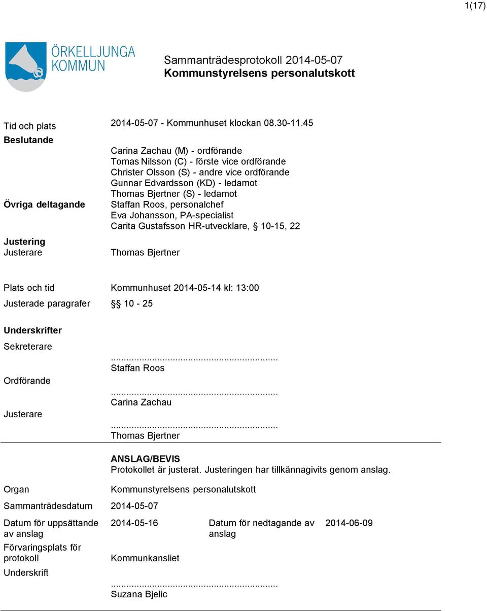 ledamot Thomas Bjertner (S) - ledamot Staffan Roos, personalchef Eva Johansson, PA-specialist Carita Gustafsson HR-utvecklare, 10-15, 22 Thomas Bjertner Plats och tid Kommunhuset 2014-05-14 kl: 13:00