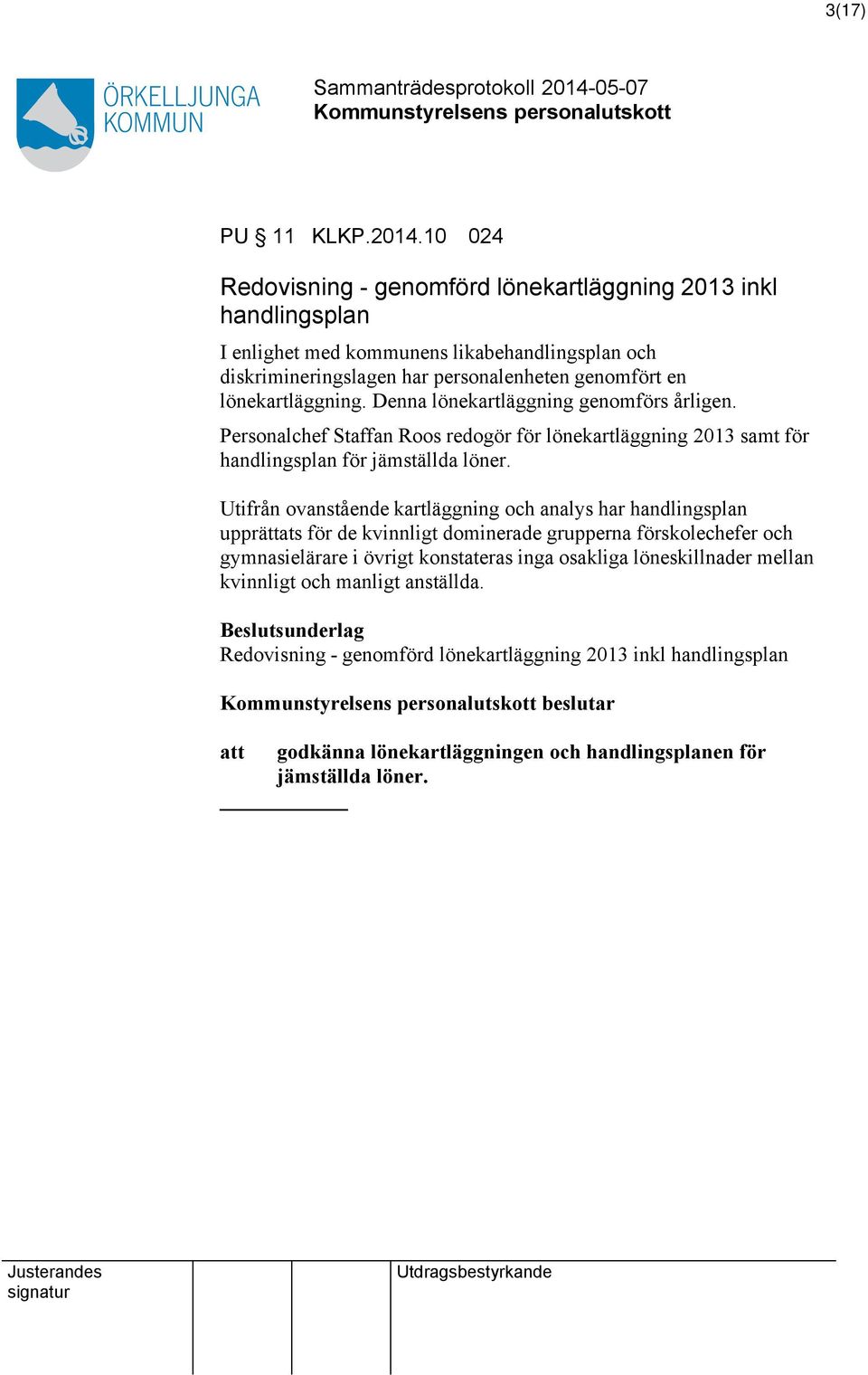 lönekartläggning. Denna lönekartläggning genomförs årligen. Personalchef Staffan Roos redogör för lönekartläggning 2013 samt för handlingsplan för jämställda löner.