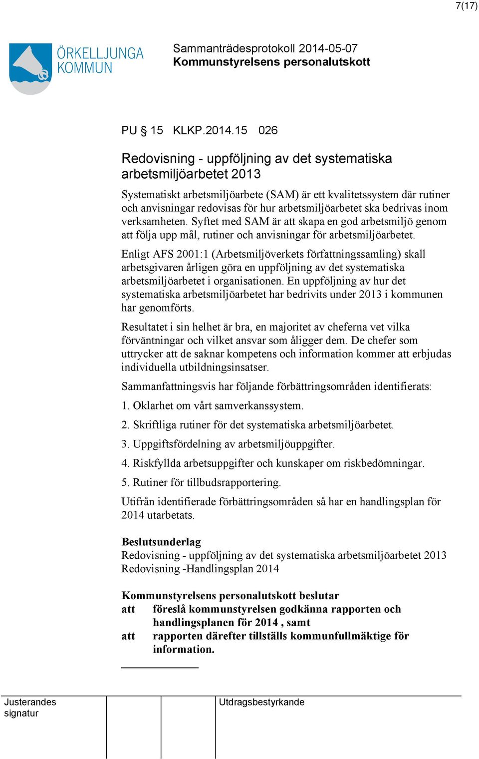 arbetsmiljöarbetet ska bedrivas inom verksamheten. Syftet med SAM är att skapa en god arbetsmiljö genom att följa upp mål, rutiner och anvisningar för arbetsmiljöarbetet.