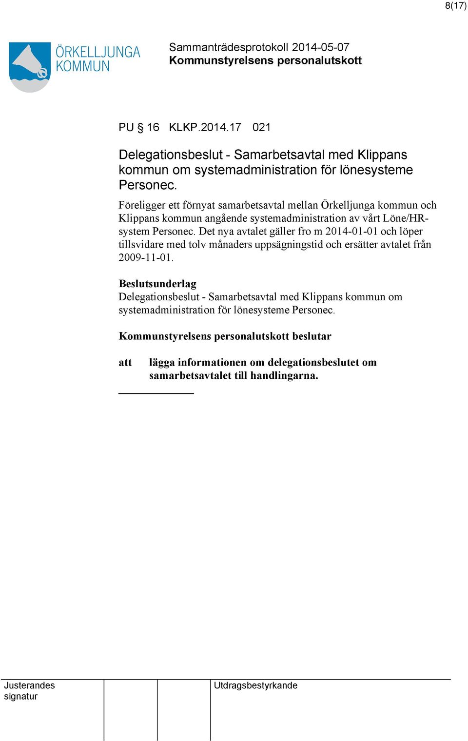 Det nya avtalet gäller fro m 2014-01-01 och löper tillsvidare med tolv månaders uppsägningstid och ersätter avtalet från 2009-11-01.