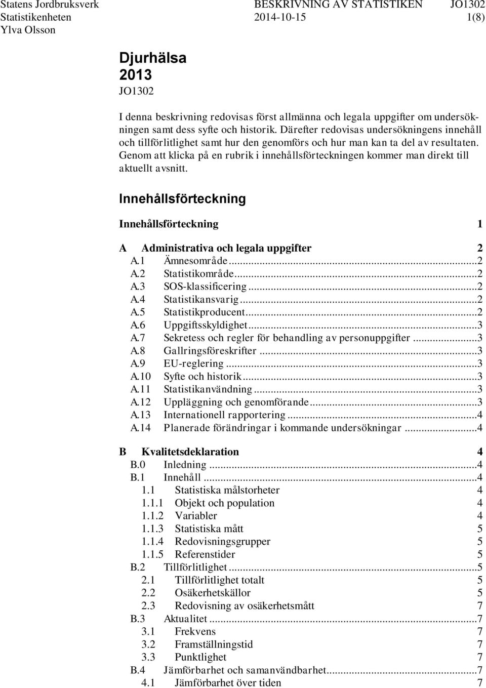 Genom att klicka på en rubrik i innehållsförteckningen kommer man direkt till aktuellt avsnitt. Innehållsförteckning Innehållsförteckning 1 A Administrativa och legala uppgifter 2 A.1 Ämnesområde.